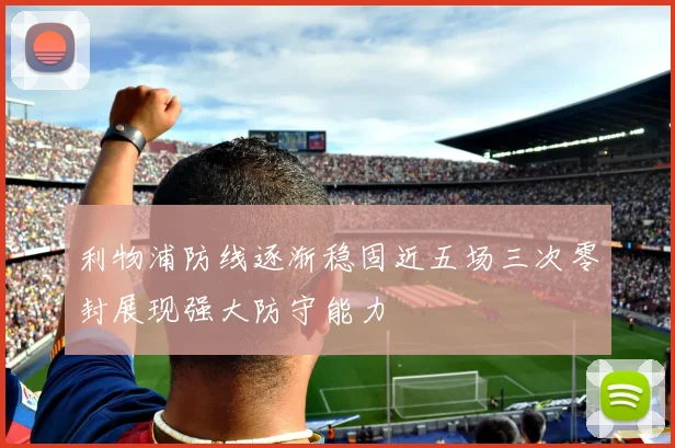 利物浦防线逐渐稳固近五场三次零封展现强大防守能力