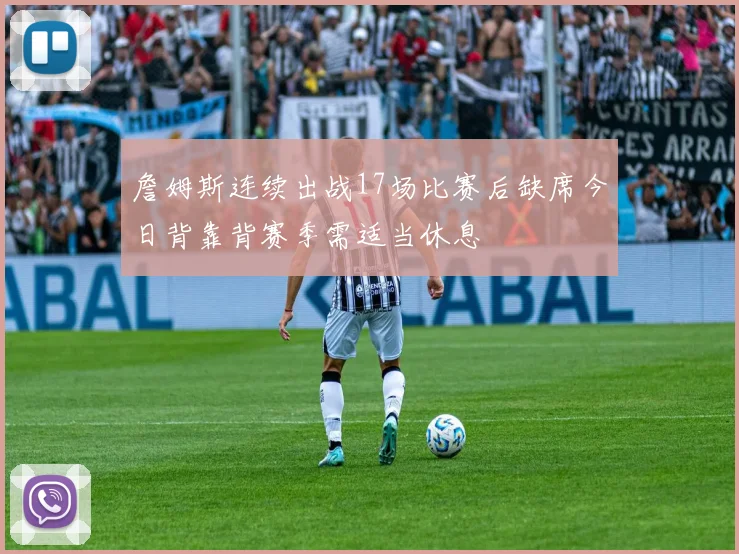 詹姆斯连续出战17场比赛后缺席今日背靠背赛季需适当休息